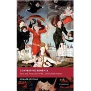 Converting Bohemia: Force and Persuasion in the Catholic Reformation