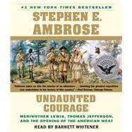 Undaunted Courage Meriwether Lewis Thomas Jefferson And The Opening Of The American West