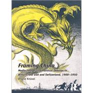 Framing China: Media Images and Political Debates in Britain, the USA and Switzerland, 1900-1950