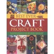 Best Ever Craft Project Book 300 Stunning and Easy-to-Make Craft Projects for the Home Shown Step-by-Step with Over 2000 Fabulous Photographs