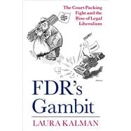 FDR's Gambit The Court Packing Fight and the Rise of Legal Liberalism