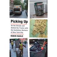 Picking Up: On the Streets and Behind the Trucks with the Sanitation Workers of New York City
