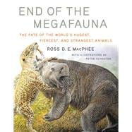 End of the Megafauna The Fate of the World's Hugest, Fiercest, and Strangest Animals