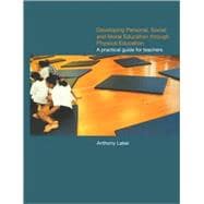 Developing Personal, Social and Moral Education through Physical Education: A Practical Guide for Teachers