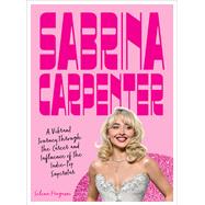 Sabrina Carpenter A Vibrant Journey Through the Career and Influence of a Pop Princess,9780760399293