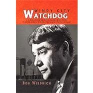 Windy City Watchdog: A Chicago Reporter’s War on Organized Crime, Political Corruption and the Global Traffic in Drugs