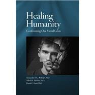 Healing Humanity Confronting our Moral Crisis