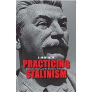 Practicing Stalinism; Bolsheviks, Boyars, and the Persistence of Tradition