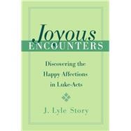 Joyous Encounters Discovering the Happy Affections in Luke-Acts