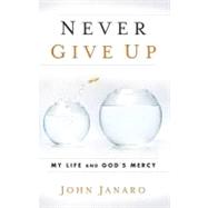 Never Give Up : My Life and God's Mercy