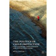 The Politics of Child Protection Contemporary Developments and Future Directions