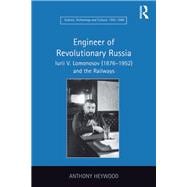 Engineer of Revolutionary Russia: Iurii V. Lomonosov (1876û1952) and the Railways