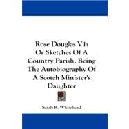 Rose Douglas Vol 1, or Sketches of a Country Parish, Being the Autobiography of a Scotch Minister's Daughter