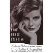 I Know Where I'm Going : Katharine Hepburn, A Personal Biography