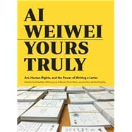 Ai Weiwei: Yours Truly Art, Human Rights, and the Power of Writing a Letter (Art Books, Ai Weiwei Art, Social Activism, Human Rights, Contemporary Art Books)