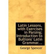 Latin Lessons, With Exercises in Parsing: Introduction to Bullions' Latin Grammar