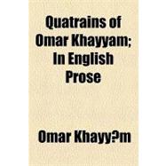 Quatrains of Omar Khayyam: In English Prose