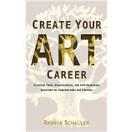 Create Your Art Career: Practical Tools, Visualizations, and Self-Assessment Exercises for Empowerment and Success