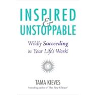 Inspired and Unstoppable : Wildly Succeeding in Your Life's Work!