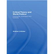 Critical Theory and World Politics: Citizenship, Sovereignty and Humanity