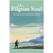 The Pilgrim Soul A Path to the Sacred Transcending World Religions