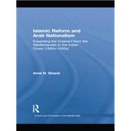 Islamic Reform and Arab Nationalism: Expanding the Crescent from the Mediterranean to the Indian Ocean (1880s-1930s)