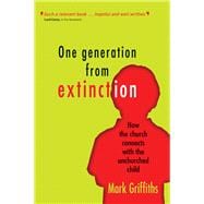 One Generation From Extinction How the Church Connects With the Unchurched Child