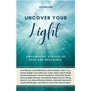 Uncover Your Light: Volume 1 Empowering Stories of Hope and Resilience
