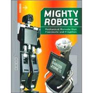 Mighty Robots : Mechanical Marvels That Fascinate and Frighten