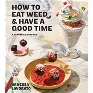 How to Eat Weed and Have a Good Time A Cannabis Cookbook
