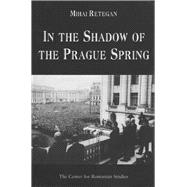 In the Shadow of the Prague Spring Romanian Foreign Policy and the Crisis in Czechoslovakia, 1968