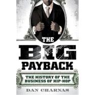 The Big Payback The History of the Business of Hip-Hop