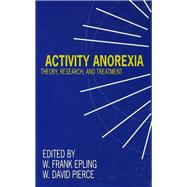 Activity Anorexia : Theory, Research, and Treatment