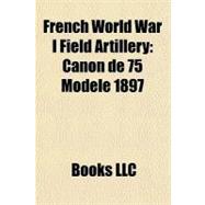 French World War I Field Artillery : Canon de 75 Modèle 1897