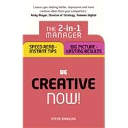 Be Creative ¿ Now! The 2-in-1 Manager: Speed Read - instant tips; Big Picture - lasting results