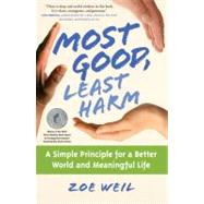 Most Good, Least Harm : A Simple Principle for a Better World and Meaningful Life