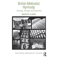 British Methodist Hymnody: Theology, Heritage, and Experience