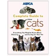 ASPCA Complete Guide to Cats Everything You Need to Know About Choosing and Caring for Your Pet