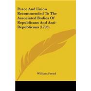 Peace and Union Recommended to the Associated Bodies of Republicans and Anti-republicans