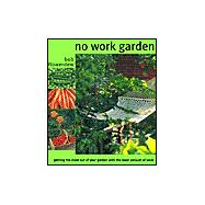 No Work Garden: Getting the Most Out of Your Garden With the Least Amount of Work