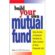 Build Your Own Mutual Fund : How to Use a Personal Portfolio to Take Control of Your Financial Life