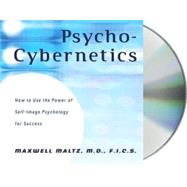 Psycho-Cybernetics How to Use the Power of Self-Image Psychology for Success