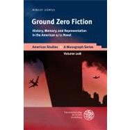 Ground Zero Fiction: History, Memory, and Representation in the American 9/11 Novel