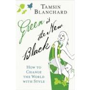 Green Is the New Black: How to Change the World With Style