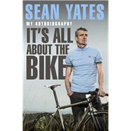 Sean Yates: It's All About the Bike My Autobiography