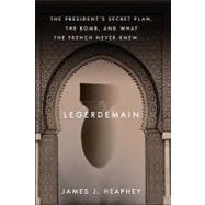 Legerdemain : The President's Secret Plan, the Bomb, and What the French Never Knew