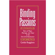 Binding Passions Tales of Magic, Marriage, and Power at the End of the Renaissance