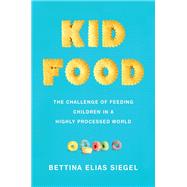 Kid Food The Challenge of Feeding Children in a Highly Processed World