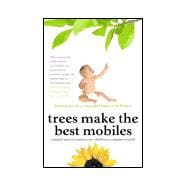 Trees Make the Best Mobiles : Simple Ways to Raise Your Child in a Complex World
