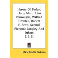 Heroes of Today : John Muir, John Burroughs, Wilfred Grenfell, Robert F. Scott, Samuel Pierpont Langley and Others (1917)